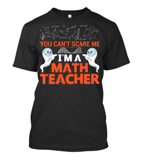 You Can't Scare Me I'm A Math Teacher Ghosts Equations Science T-Shirt