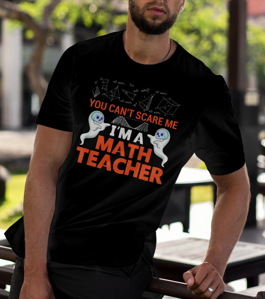You Can't Scare Me I'm A Math Teacher Ghosts Equations Science T-Shirt