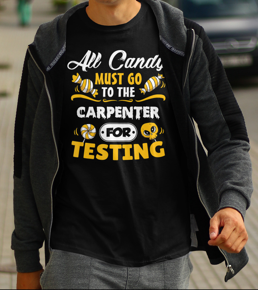 All Candy Must Go To The Carpenter For Testing T-Shirt