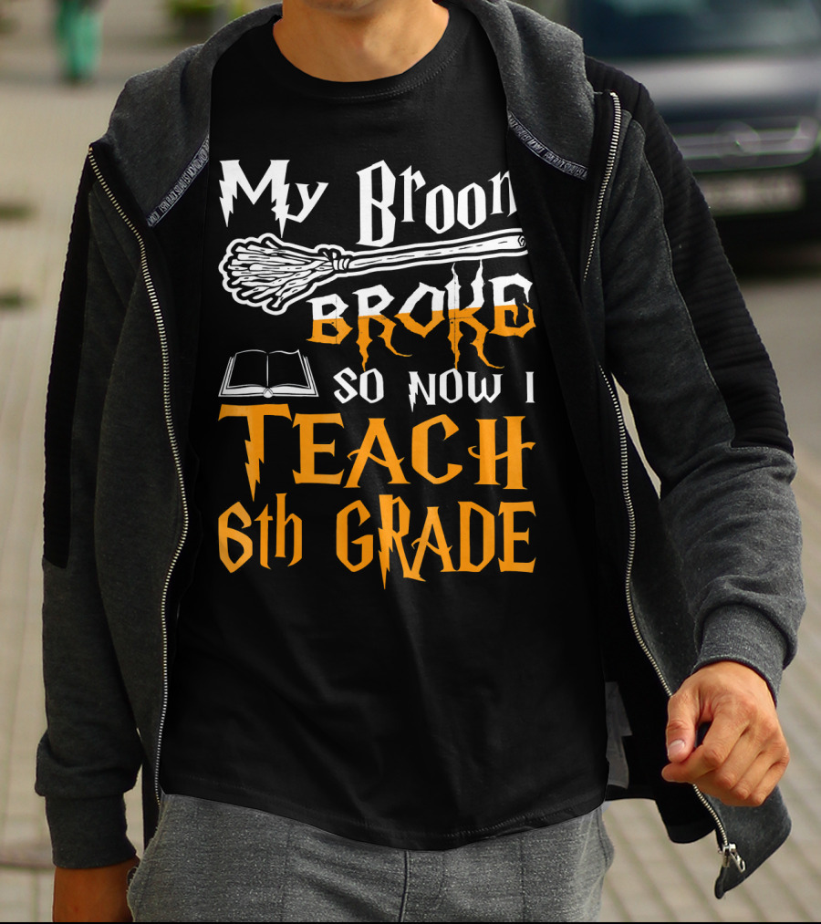 My Broom Broke So Now I Teach 6th Grade Wizard School T-Shirt