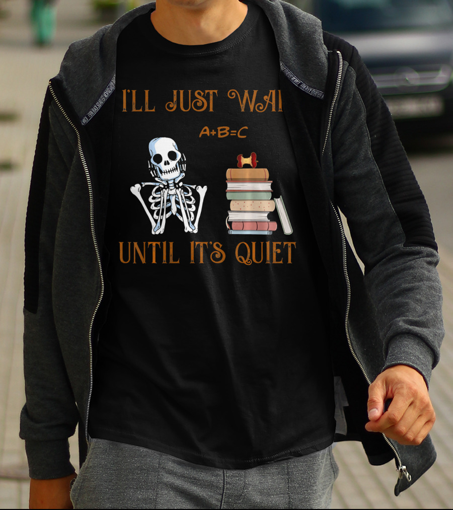 I'LL JUST WAIT UNTIL IT'S QUIET SKELETON A+B=C BOOKS T-Shirt