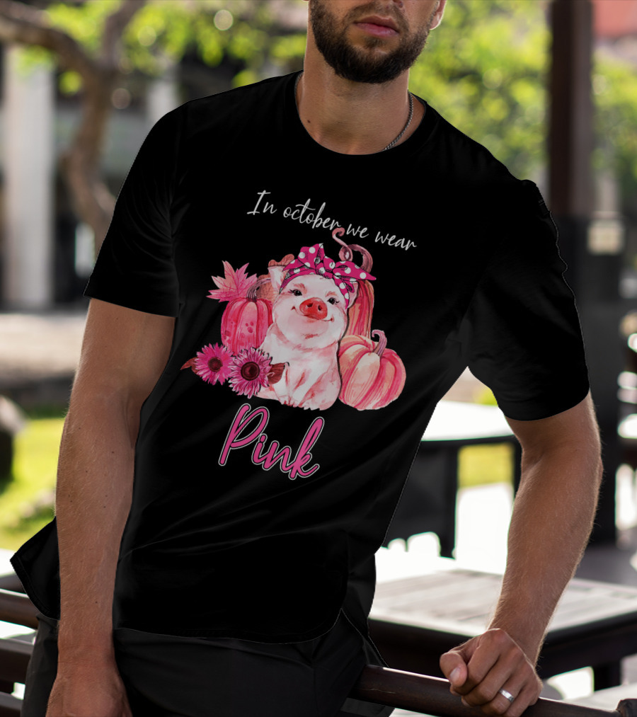 In October We Wear Pink Pig With Pumpkins And Flowers T-Shirt