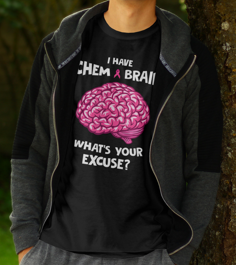 I Have Chemo Brain Breast Cancer Awareness What’s Your Excuse T-Shirt
