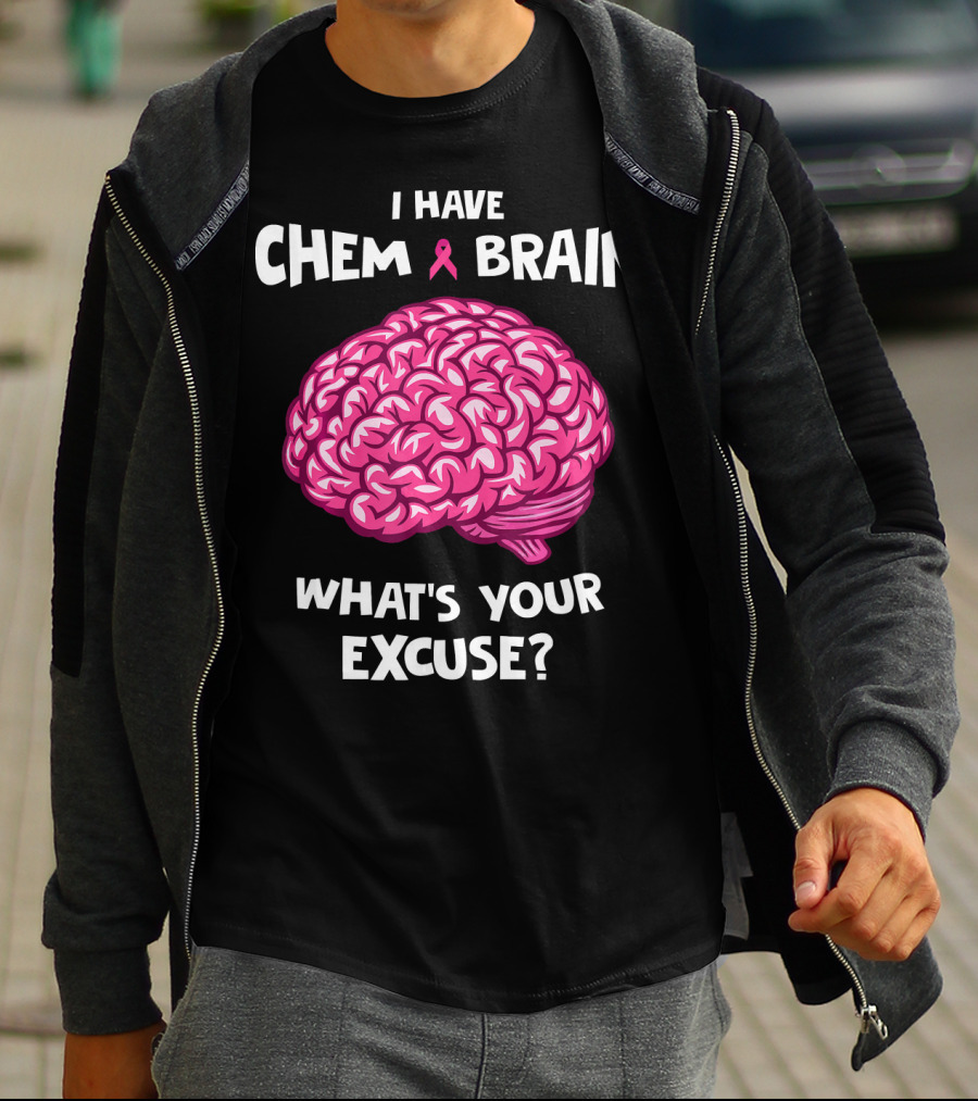 I Have Chemo Brain Breast Cancer Awareness What’s Your Excuse T-Shirt