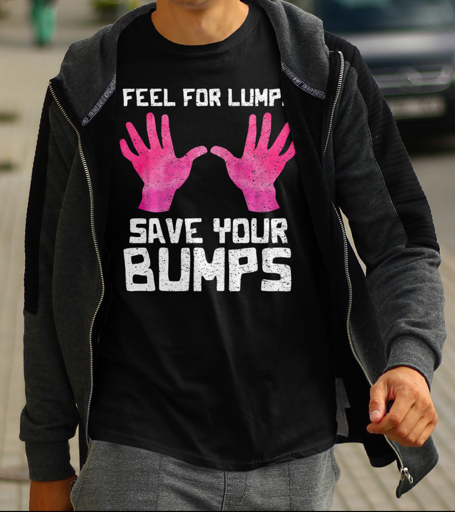 Feel For Lumps Save Your Bumps Breast Cancer Awareness T-Shirt