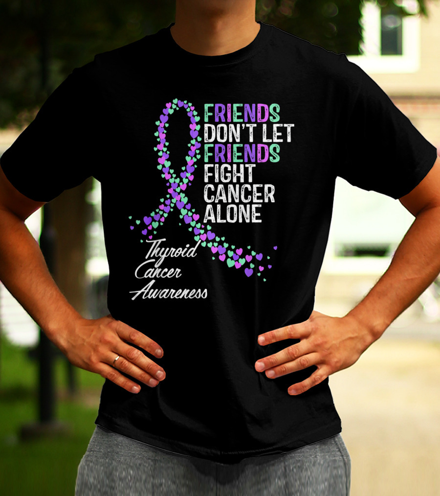 FRIENDS DON'T LET FRIENDS FIGHT CANCER ALONE THYROID CANCER AWARENESS T-Shirt