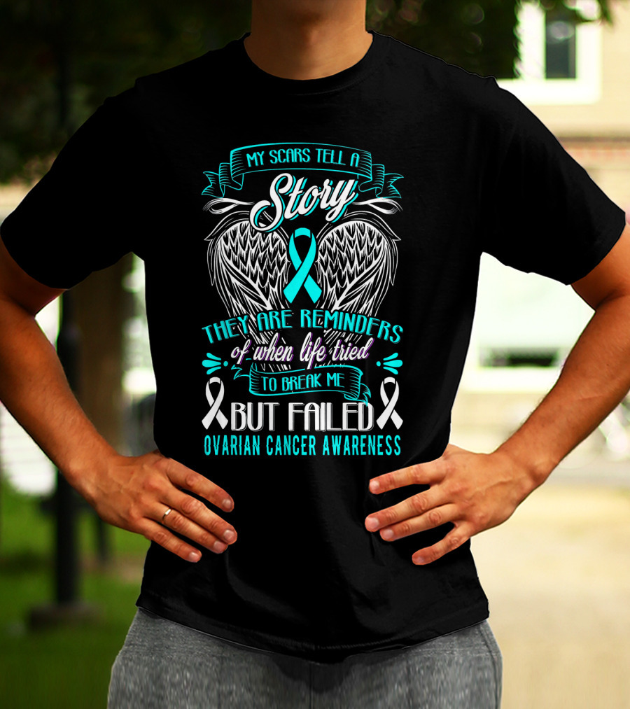 My Scars Tell A Story Life Tried To Break Me But Failed Ovarian Cancer Awareness T-Shirt