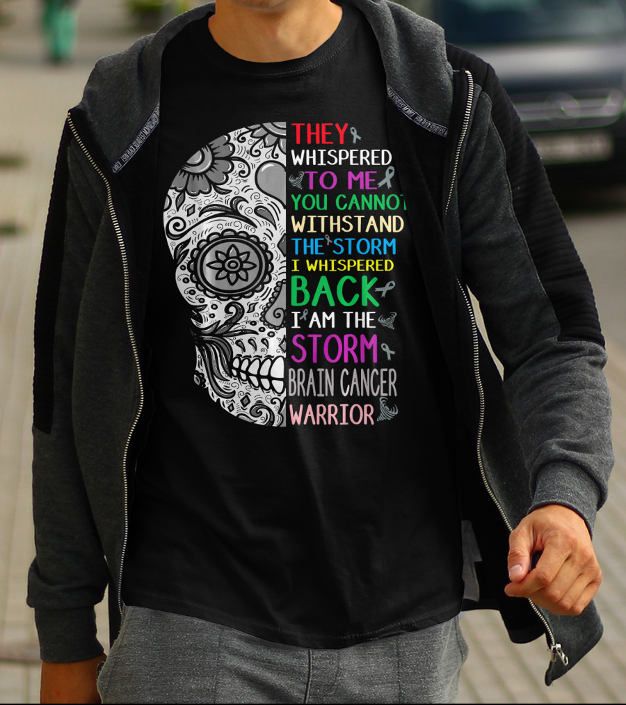 They Whispered To Me You Cannot Withstand The Storm I Am The Storm Brain Cancer Warrior T-Shirt