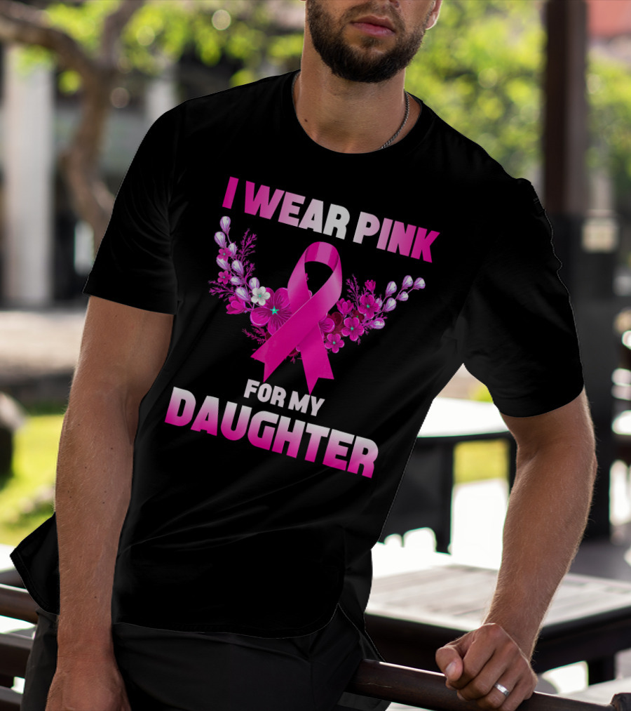 I Wear Pink For My Daughter Breast Cancer Awareness Ribbon And Flowers T-Shirt