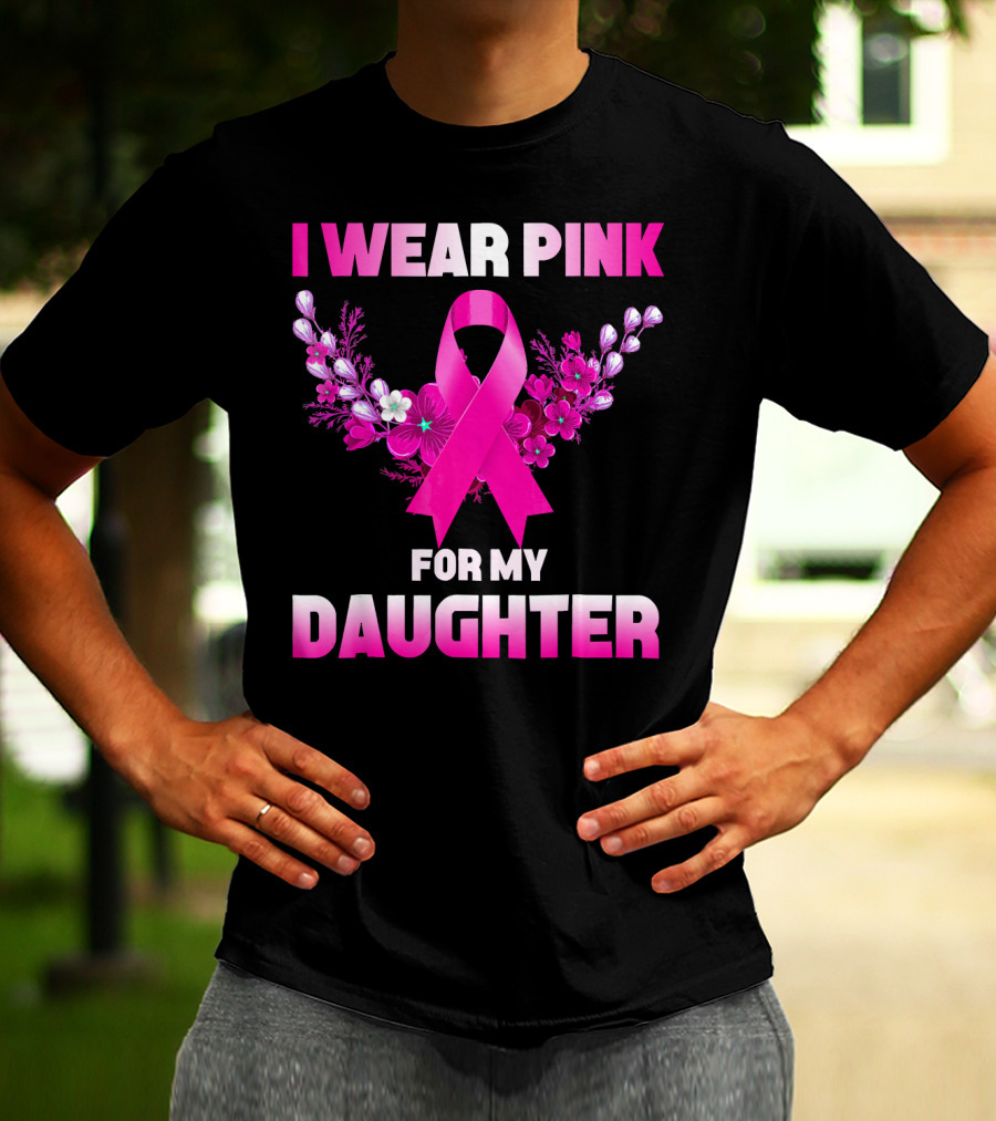 I Wear Pink For My Daughter Breast Cancer Awareness Ribbon And Flowers T-Shirt