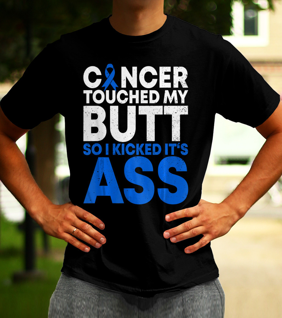 Cancer Touched My Butt So I Kicked It's Ass T-Shirt