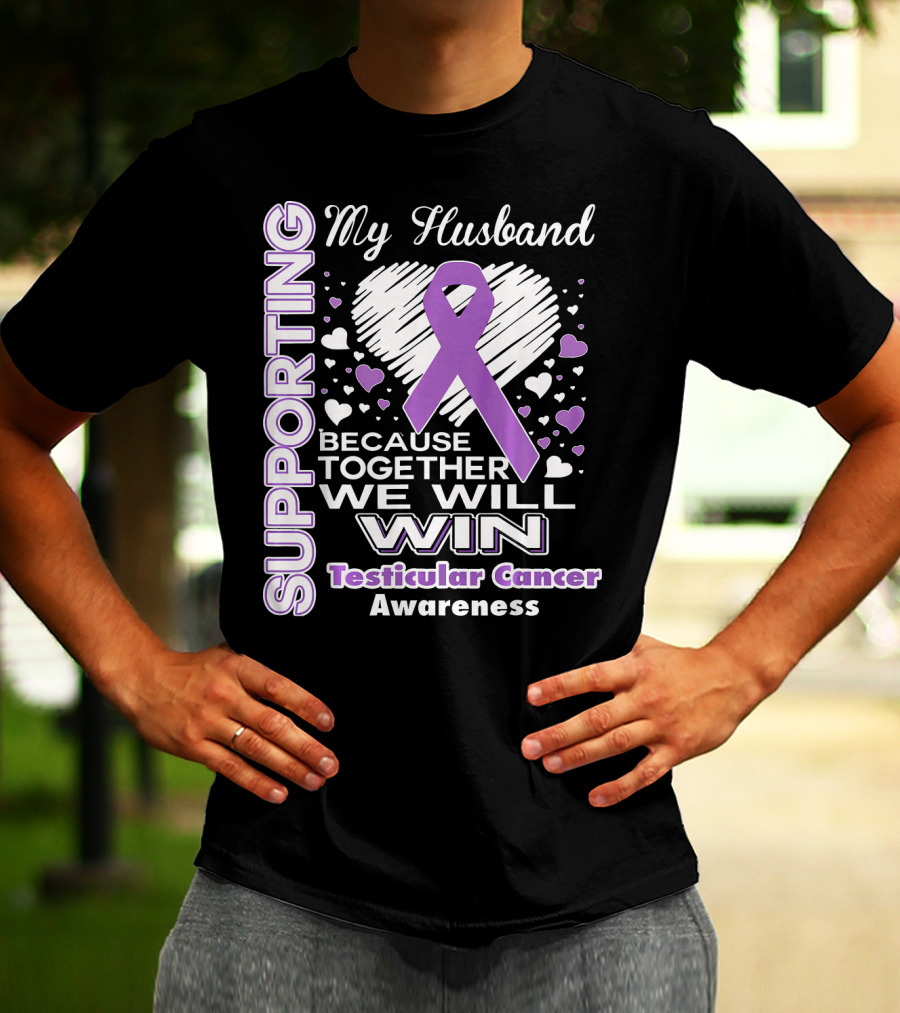 Supporting My Husband Because Together We Will Win Testicular Cancer Awareness T-Shirt