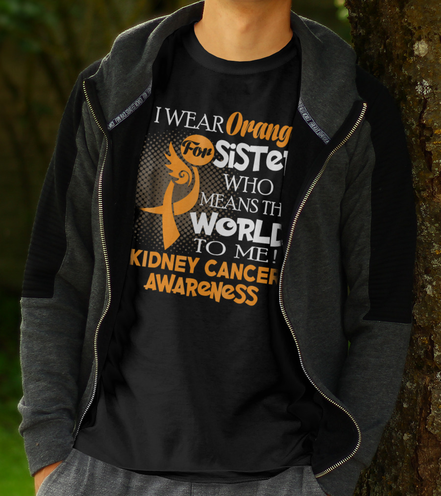 I Wear Orange For Sister Who Means The World To Me Kidney Cancer Awareness T-Shirt