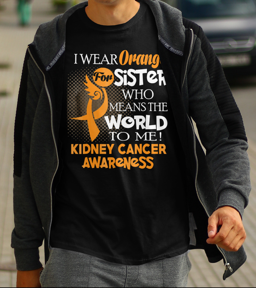 I Wear Orange For Sister Who Means The World To Me Kidney Cancer Awareness T-Shirt