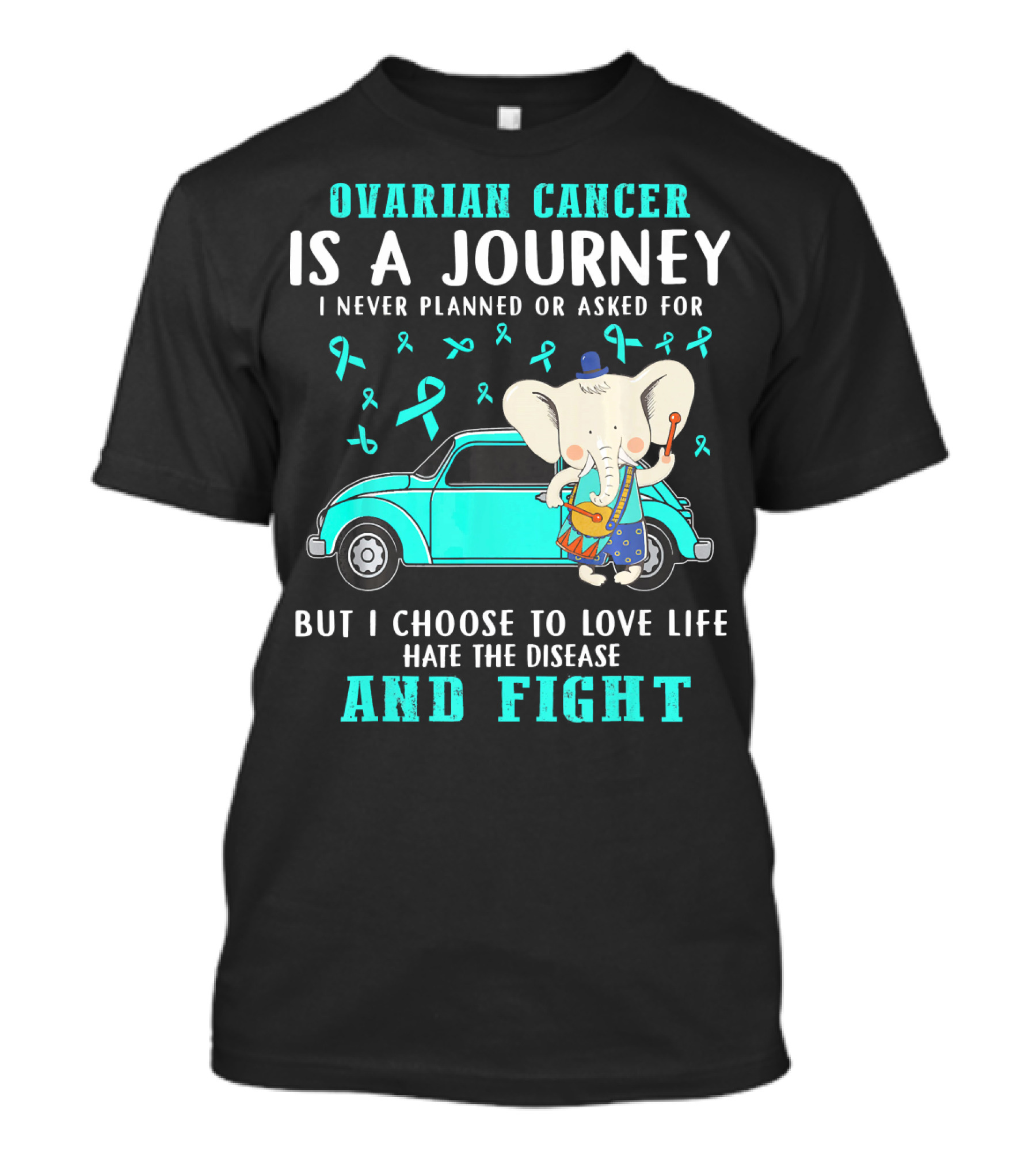 Ovarian Cancer Is A Journey I Never Planned Or Asked For But I Choose To Love Life Hate The Disease And Fight T-Shirt