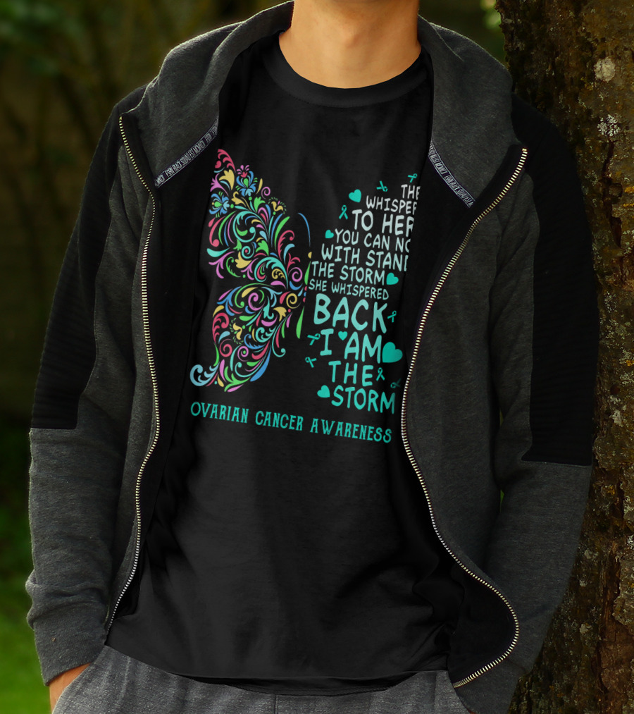 Ovarian Cancer Awareness Butterfly They Whispered To Her You Can Not Withstand The Storm She Whispered Back I Am The Storm T-Shirt