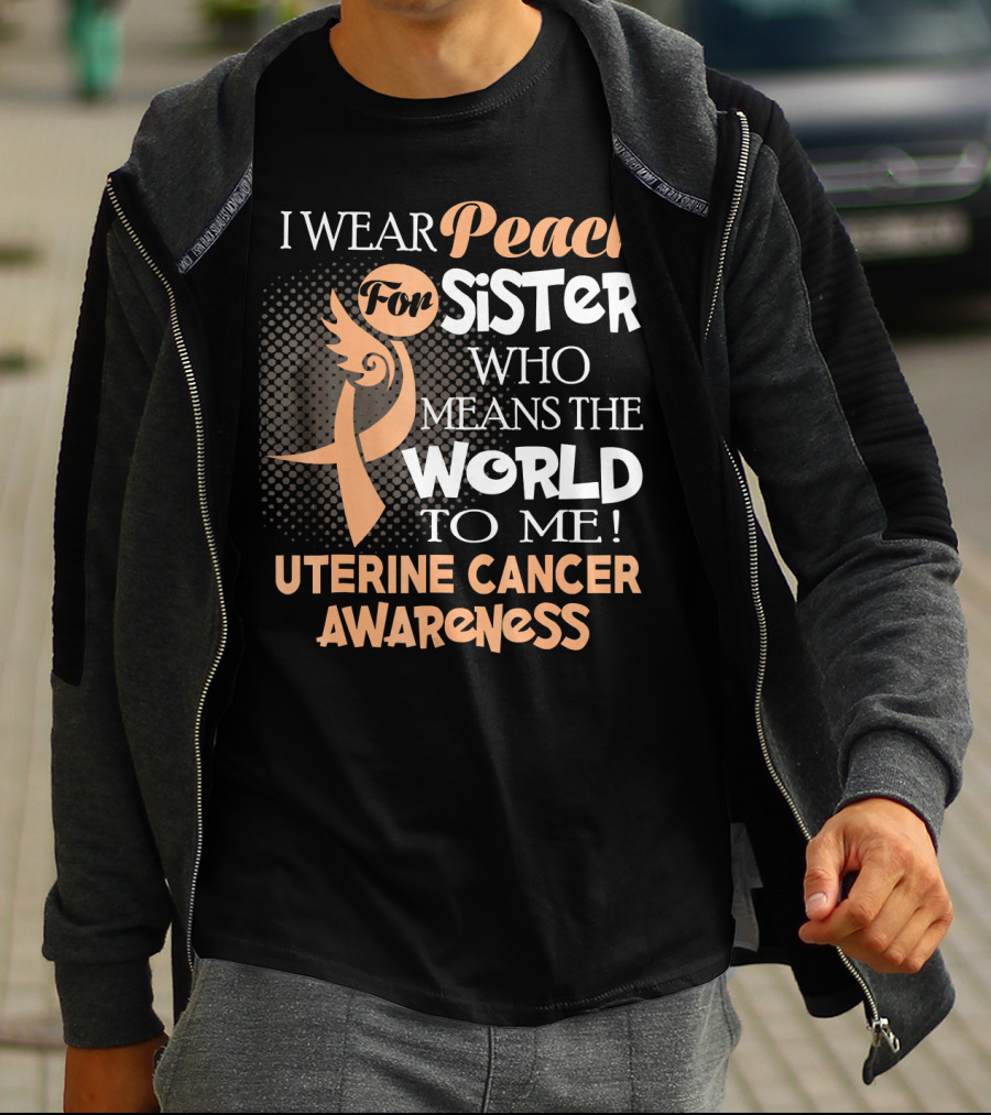 I Wear Peach For Sister Who Means The World To Me Uterine Cancer Awareness T-Shirt