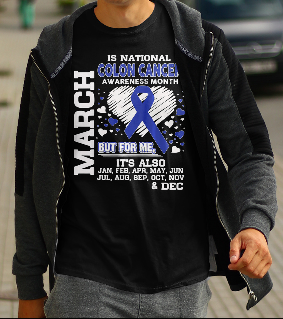 MARCH IS NATIONAL COLON CANCER AWARENESS MONTH BUT FOR ME IT'S ALSO JAN FEB APR MAY JUN JUL AUG SEP OCT NOV DEC T-Shirt