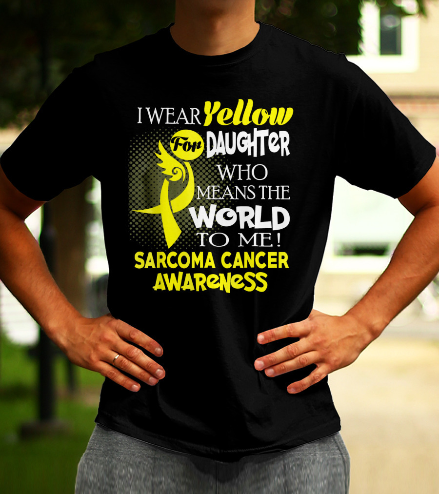 I Wear Yellow For Daughter Who Means The World To Me Sarcoma Cancer Awareness T-Shirt