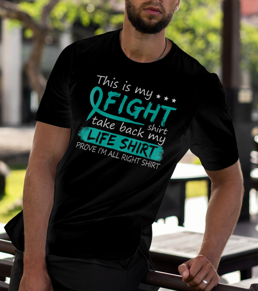 This Is My Fight Take Back My Life Prove I'm All Right Ovarian Cancer T-Shirt
