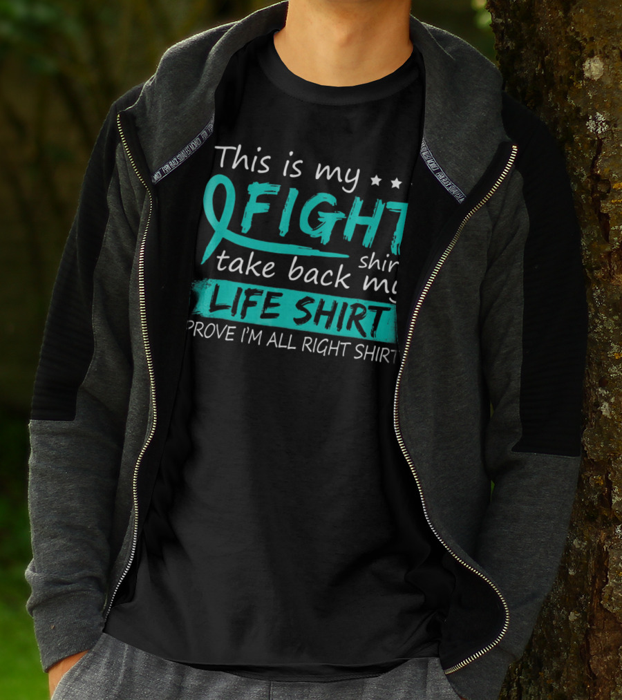 This Is My Fight Take Back My Life Prove I'm All Right Ovarian Cancer T-Shirt