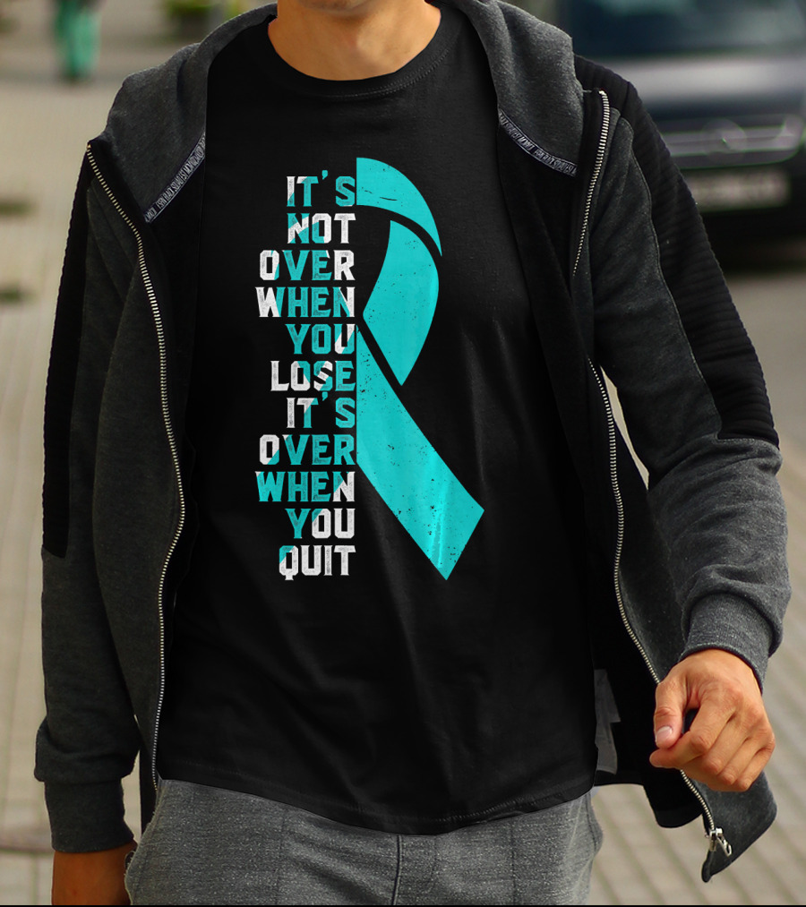 It's Not Over When You Lose It's Over When You Quit Ovarian Cancer Awareness T-Shirt