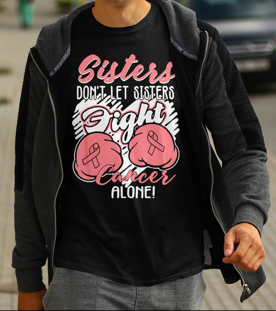 Sisters Don't Let Sisters Fight Cancer Alone T-Shirt