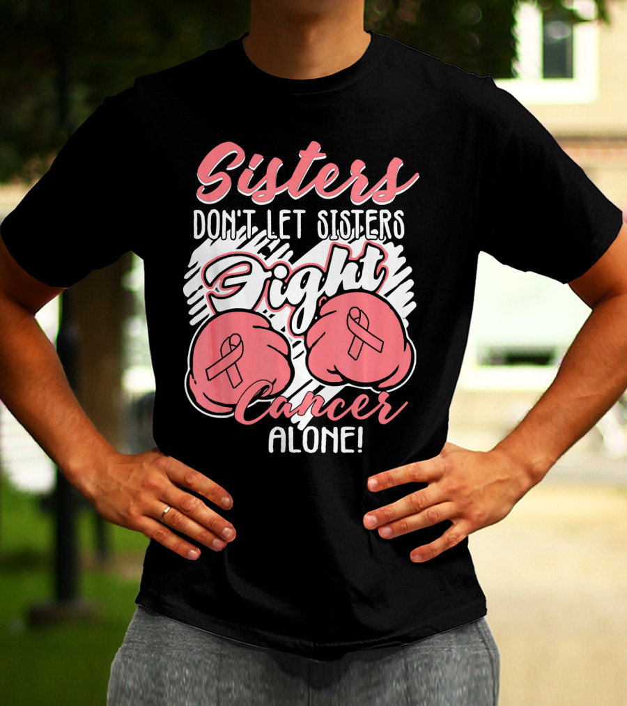 Sisters Don't Let Sisters Fight Cancer Alone T-Shirt