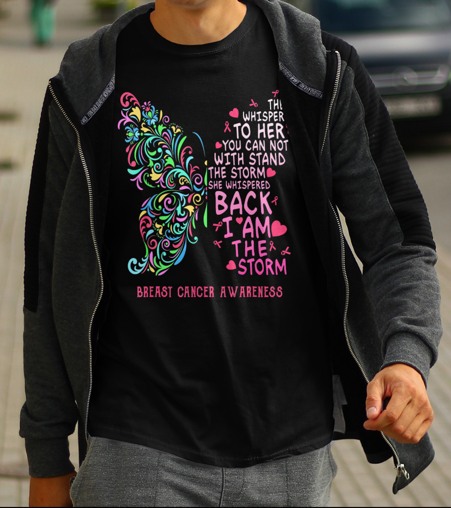 They Whispered To Her You Can Not Withstand The Storm Back I Am The Storm Breast Cancer Awareness Butterfly T-Shirt