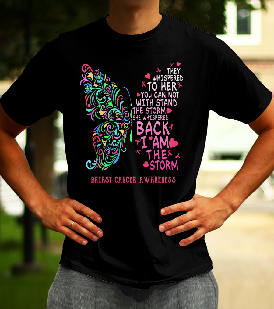 They Whispered To Her You Can Not Withstand The Storm Back I Am The Storm Breast Cancer Awareness Butterfly T-Shirt