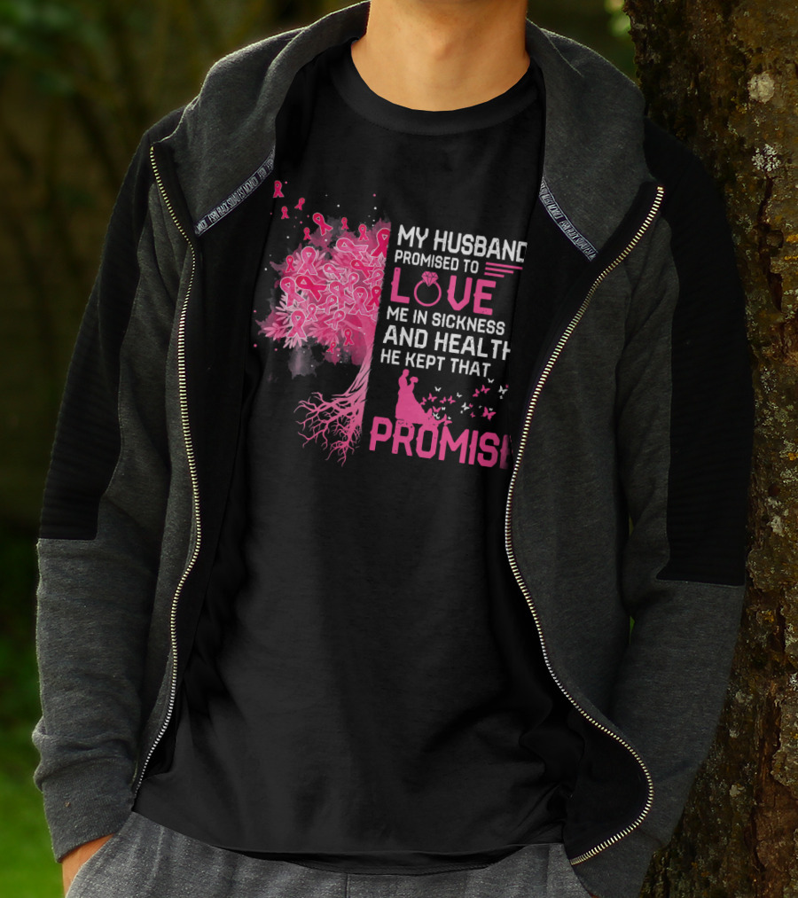 My Husband Promised To Love Me In Sickness And Health He Kept That Promise Breast Cancer Awareness T-Shirt
