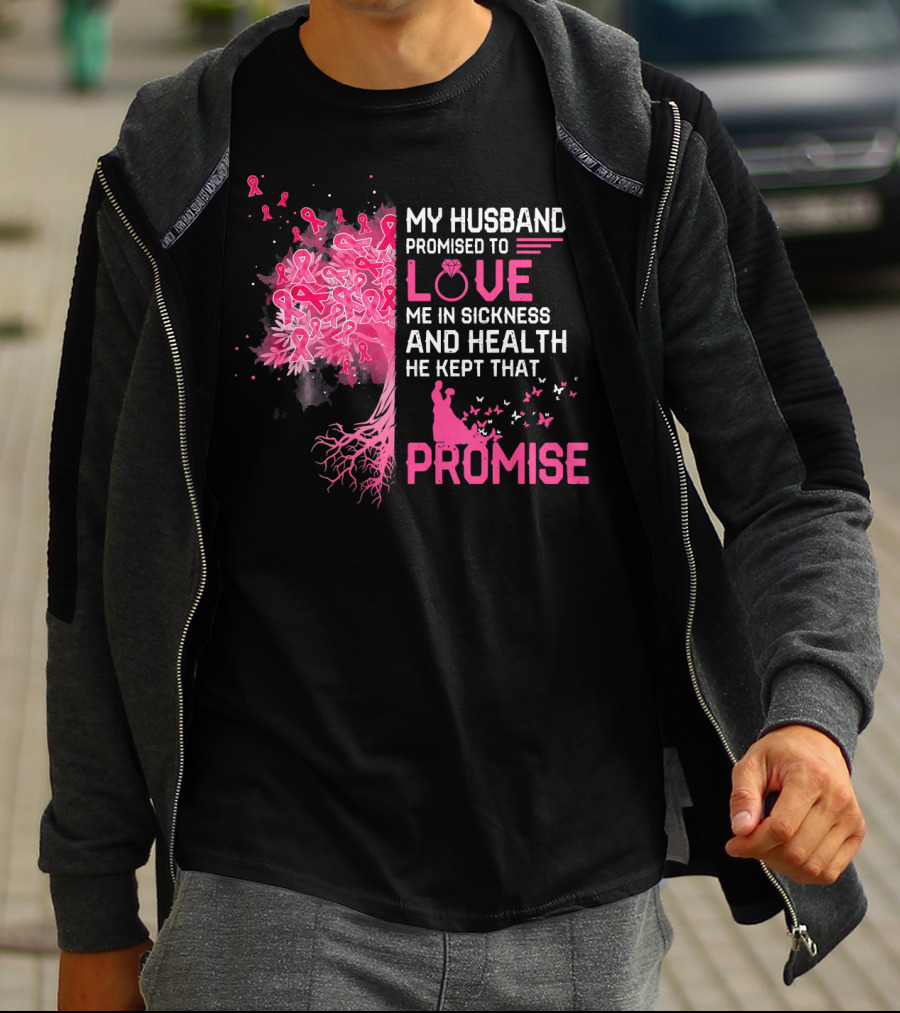 My Husband Promised To Love Me In Sickness And Health He Kept That Promise Breast Cancer Awareness T-Shirt