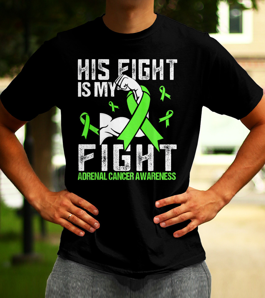 His Fight Is My Fight Adrenal Cancer Awareness Green Ribbons T-Shirt