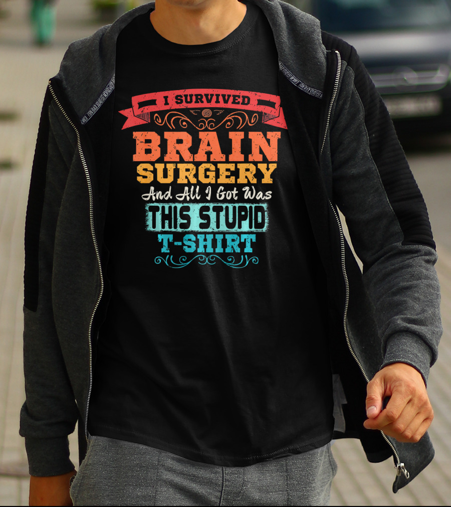 I Survived Brain Surgery And All I Got Was This Stupid T-Shirt