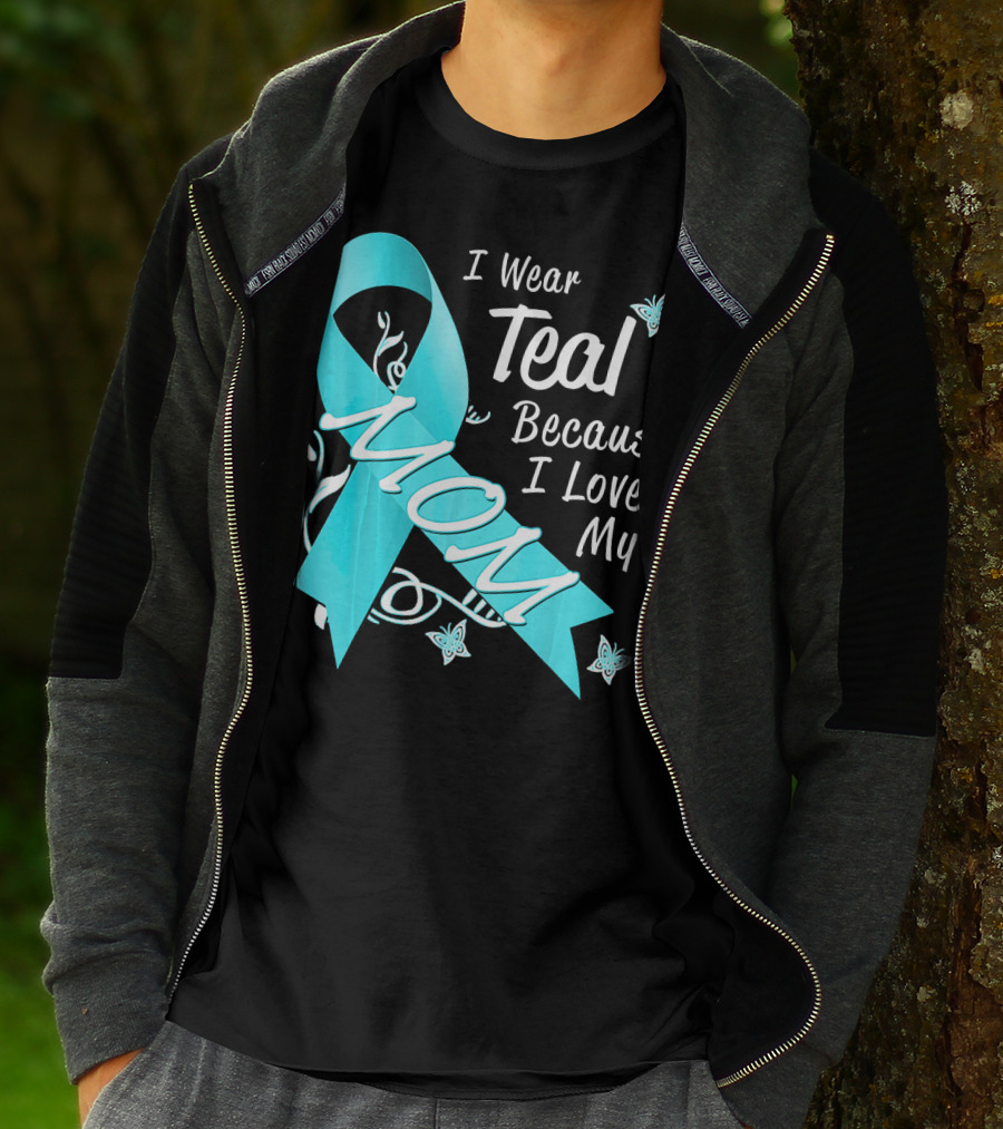 I Wear Teal Because I Love My Mom Ovarian Cancer Awareness T-Shirt