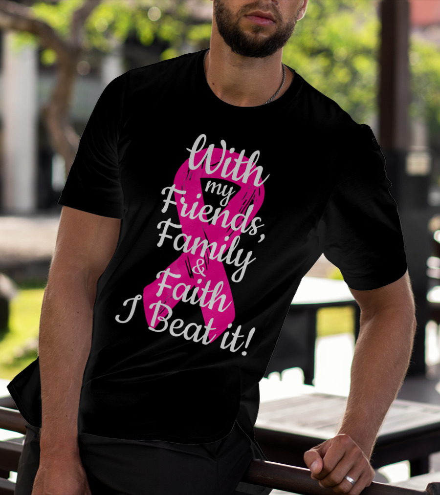 With My Friends Family Faith I Beat It Breast Cancer Survivor Family Novelty T-Shirt