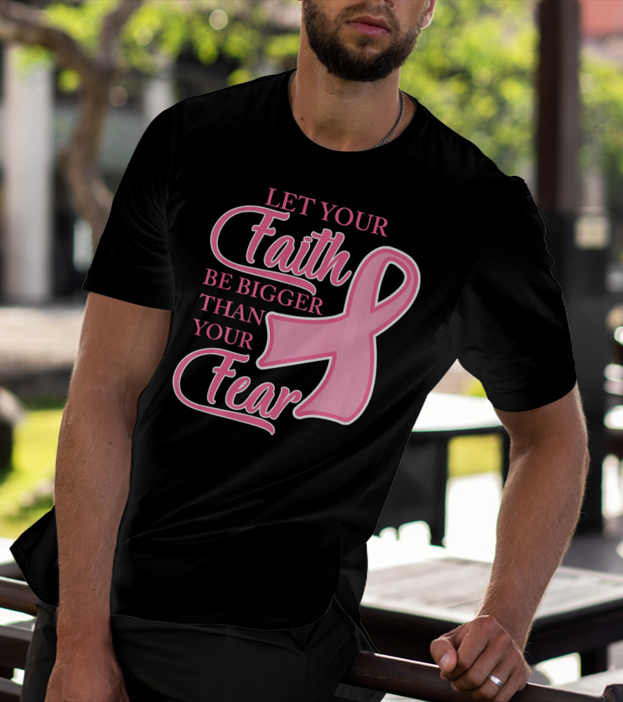 Let Your Faith Be Bigger Than Your Fear Pink Ribbon Breast Cancer Awareness T-Shirt