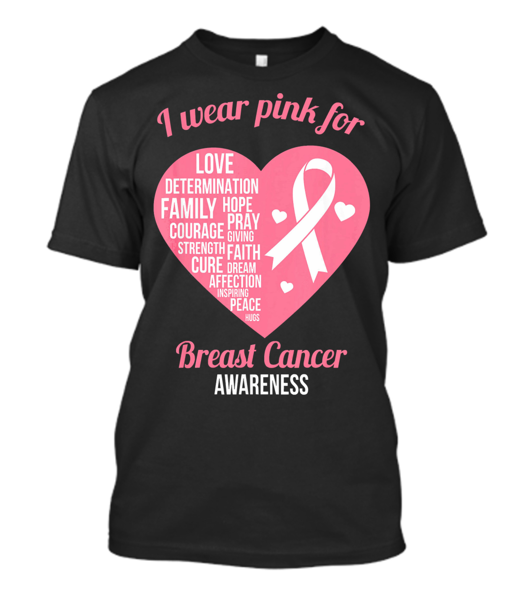 I Wear Pink For Breast Cancer Awareness Love Determination Family Hope Courage Strength Cure Faith Heart T-Shirt