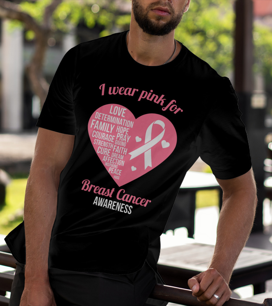 I Wear Pink For Breast Cancer Awareness Love Determination Family Hope Courage Strength Cure Faith Heart T-Shirt