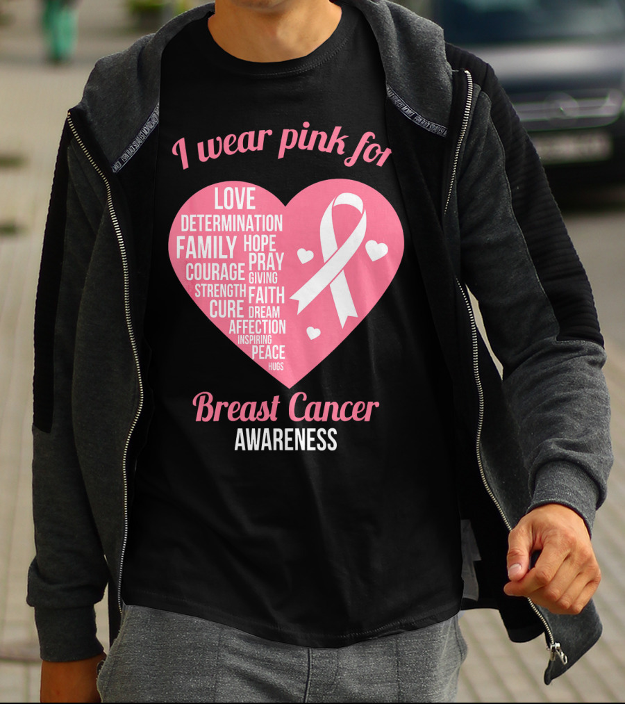 I Wear Pink For Breast Cancer Awareness Love Determination Family Hope Courage Strength Cure Faith Heart T-Shirt