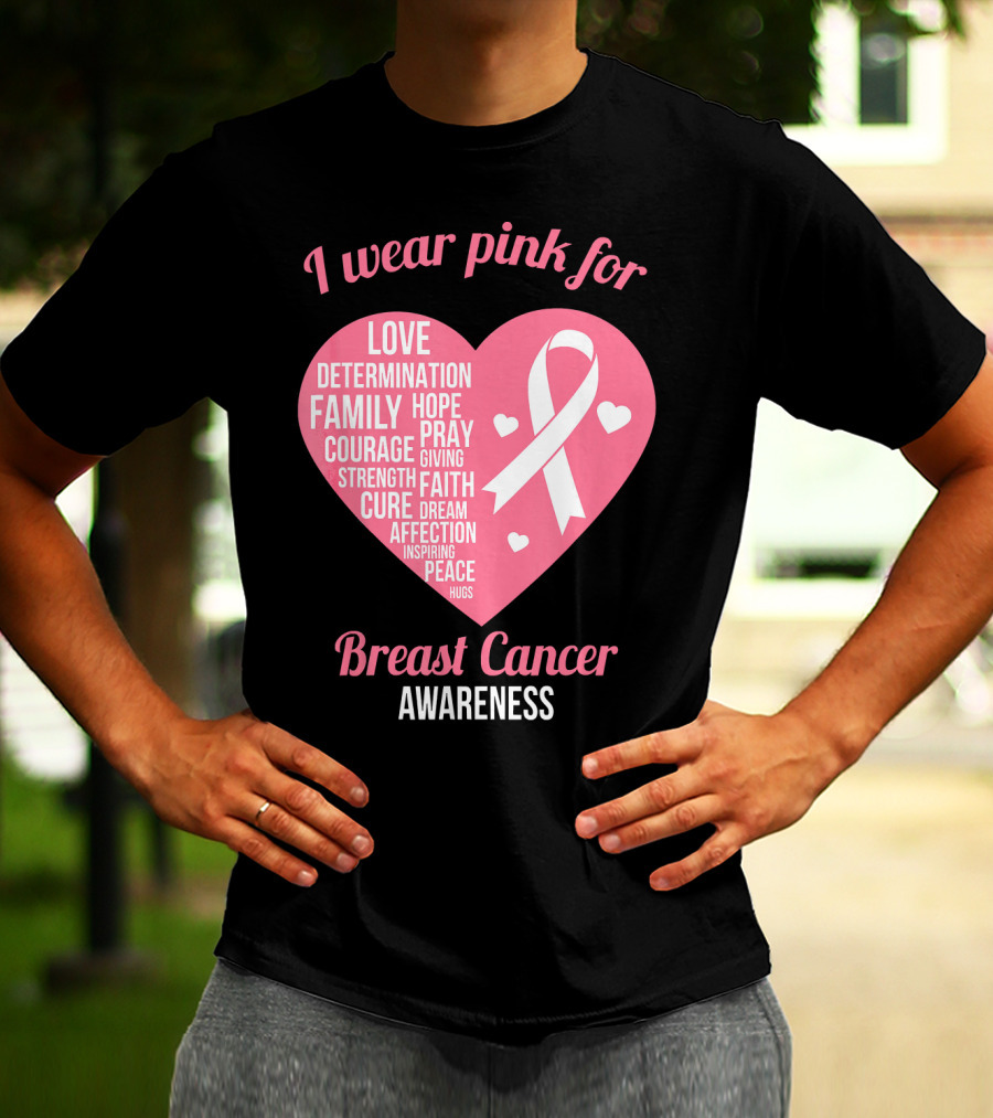 I Wear Pink For Breast Cancer Awareness Love Determination Family Hope Courage Strength Cure Faith Heart T-Shirt
