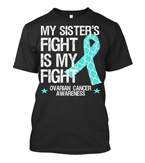 My Sister's Fight Is My Fight Ovarian Cancer Awareness T-Shirt