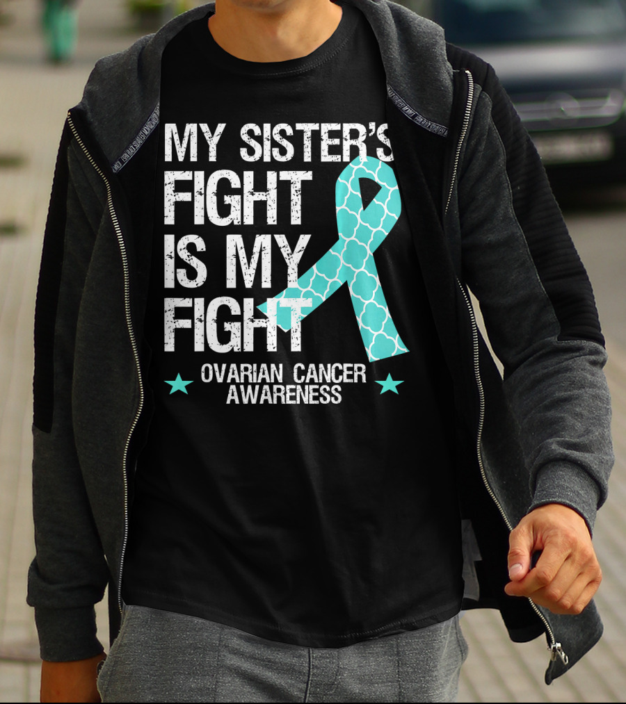 My Sister's Fight Is My Fight Ovarian Cancer Awareness T-Shirt