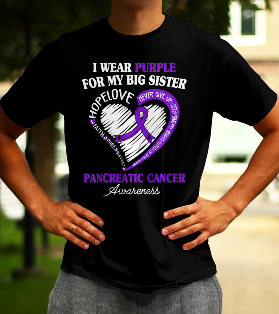 I Wear Purple For My Big Sister Pancreatic Cancer Awareness Hope Love Faith Courage Strength T-Shirt