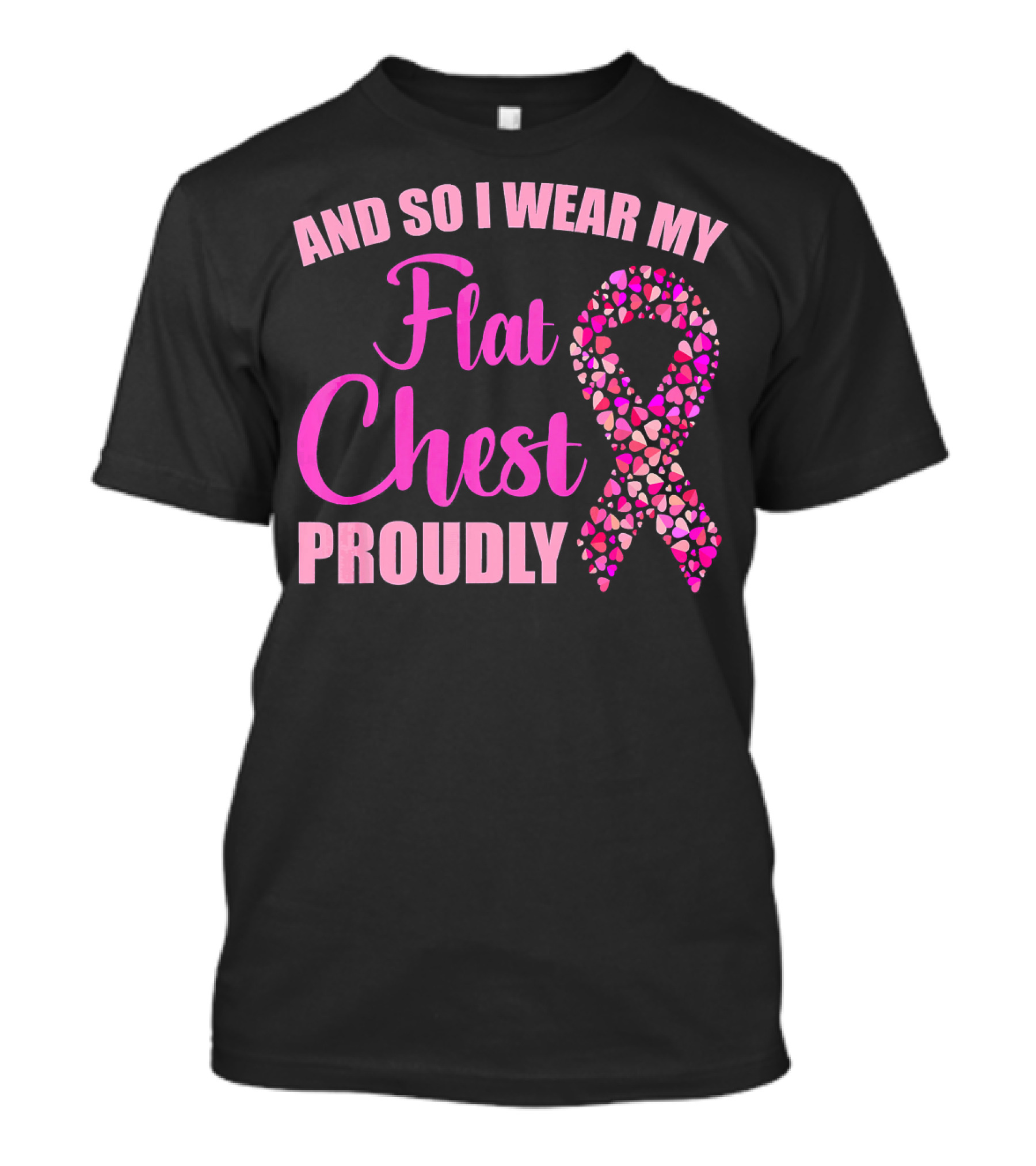 And So I Wear My Flat Chest Proudly Breast Cancer Awareness T-Shirt