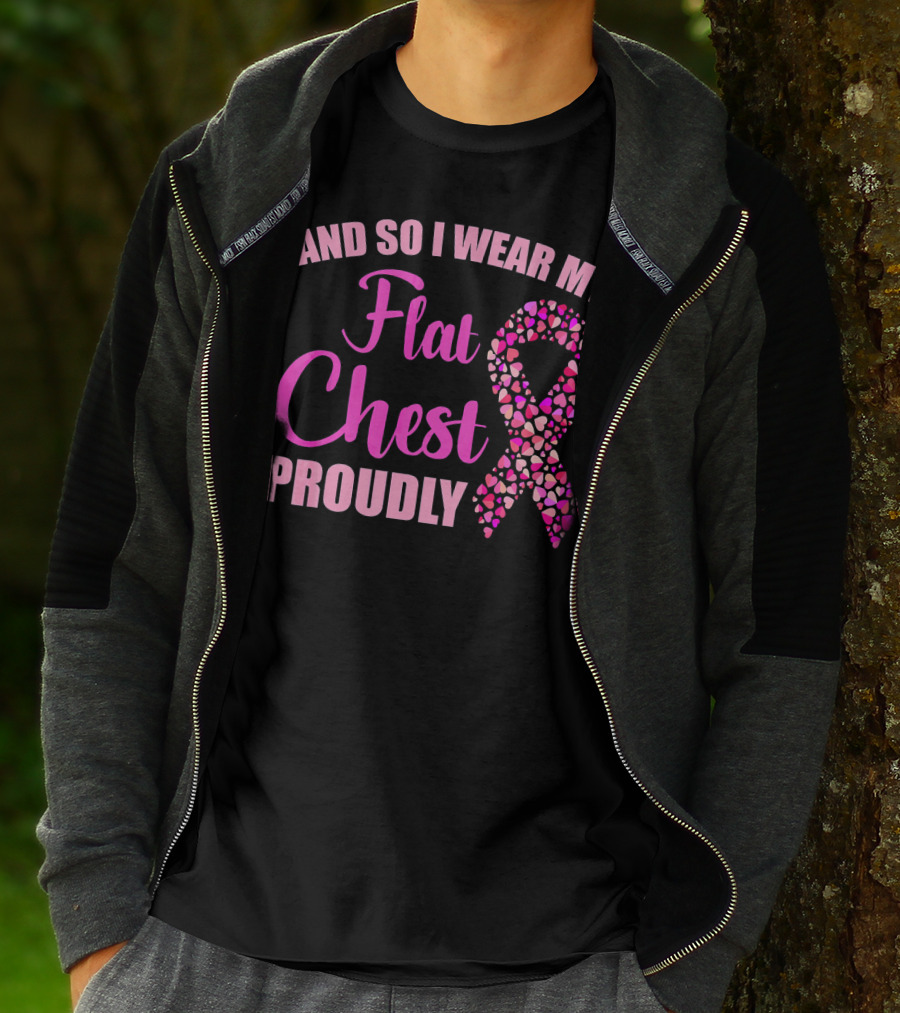 And So I Wear My Flat Chest Proudly Breast Cancer Awareness T-Shirt