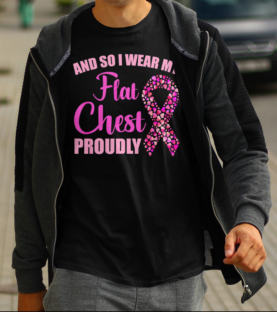 And So I Wear My Flat Chest Proudly Breast Cancer Awareness T-Shirt