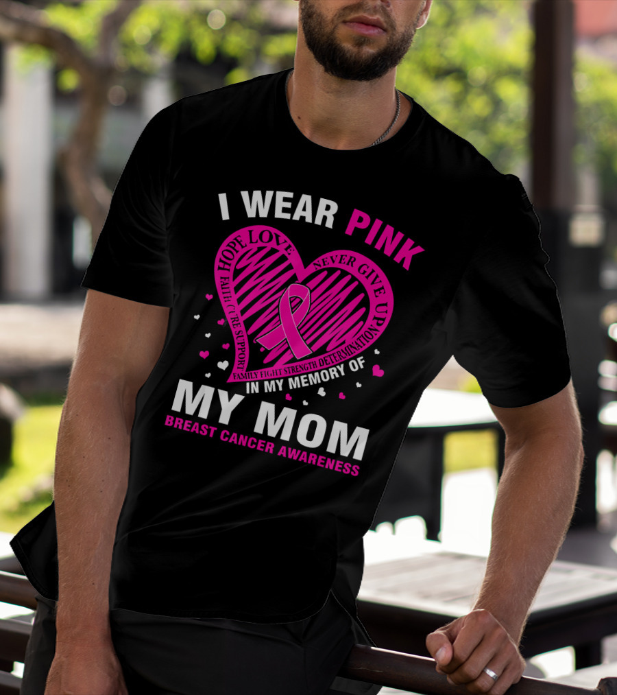 I WEAR PINK HOPE LOVE STRENGTH IN MEMORY OF MY MOM BREAST CANCER AWARENESS T-Shirt