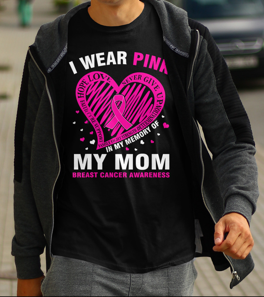 I WEAR PINK HOPE LOVE STRENGTH IN MEMORY OF MY MOM BREAST CANCER AWARENESS T-Shirt
