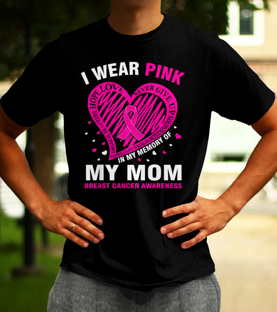 I WEAR PINK HOPE LOVE STRENGTH IN MEMORY OF MY MOM BREAST CANCER AWARENESS T-Shirt